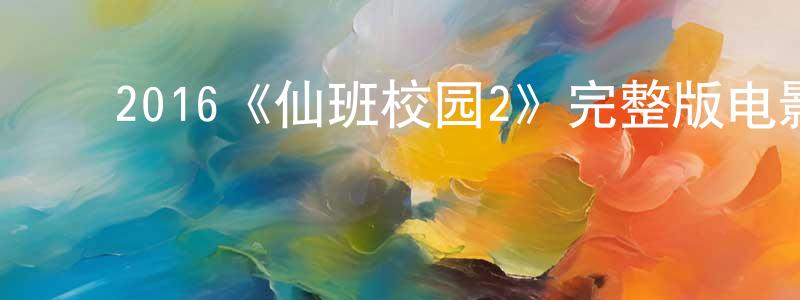 ﻿陈昱明发布﻿2016《仙班校园2》完整版电影/在线观看/百度云-美剧天堂